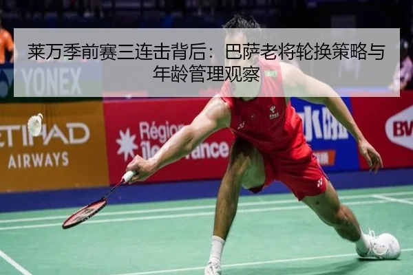 莱万季前赛三连击背后：巴萨老将轮换策略与年龄管理观察
